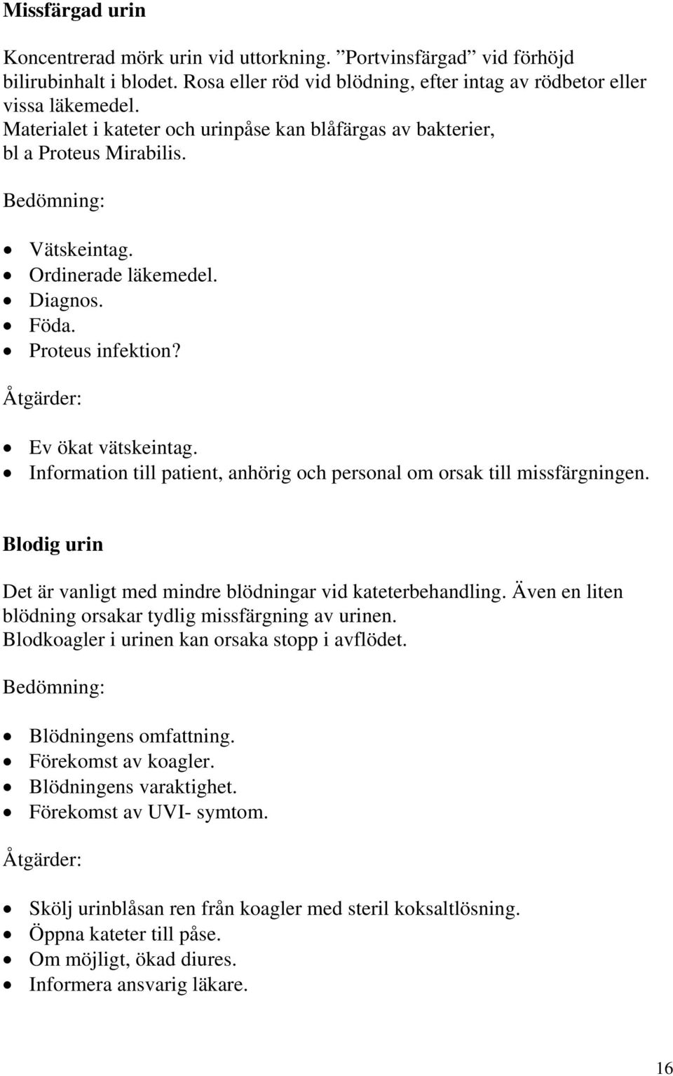 Information till patient, anhörig och personal om orsak till missfärgningen. Blodig urin Det är vanligt med mindre blödningar vid kateterbehandling.