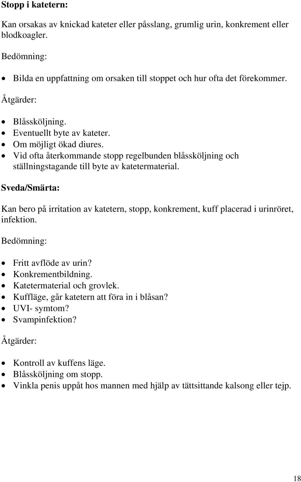 Sveda/Smärta: Kan bero på irritation av katetern, stopp, konkrement, kuff placerad i urinröret, infektion. Bedömning: Fritt avflöde av urin? Konkrementbildning. Katetermaterial och grovlek.