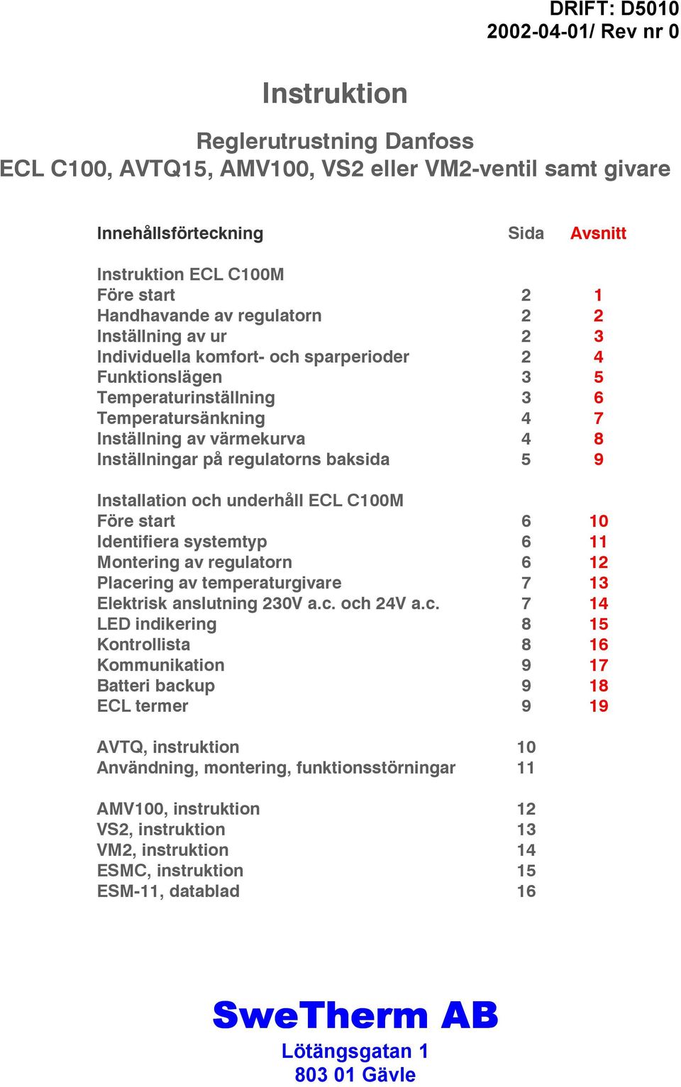 Inställningar på regulatorns baksida 5 9 Installation och underhåll ECL C100M Före start 6 10 Identifiera systemtyp 6 11 Montering av regulatorn 6 12 Placering av temperaturgivare 7 13 Elektrisk