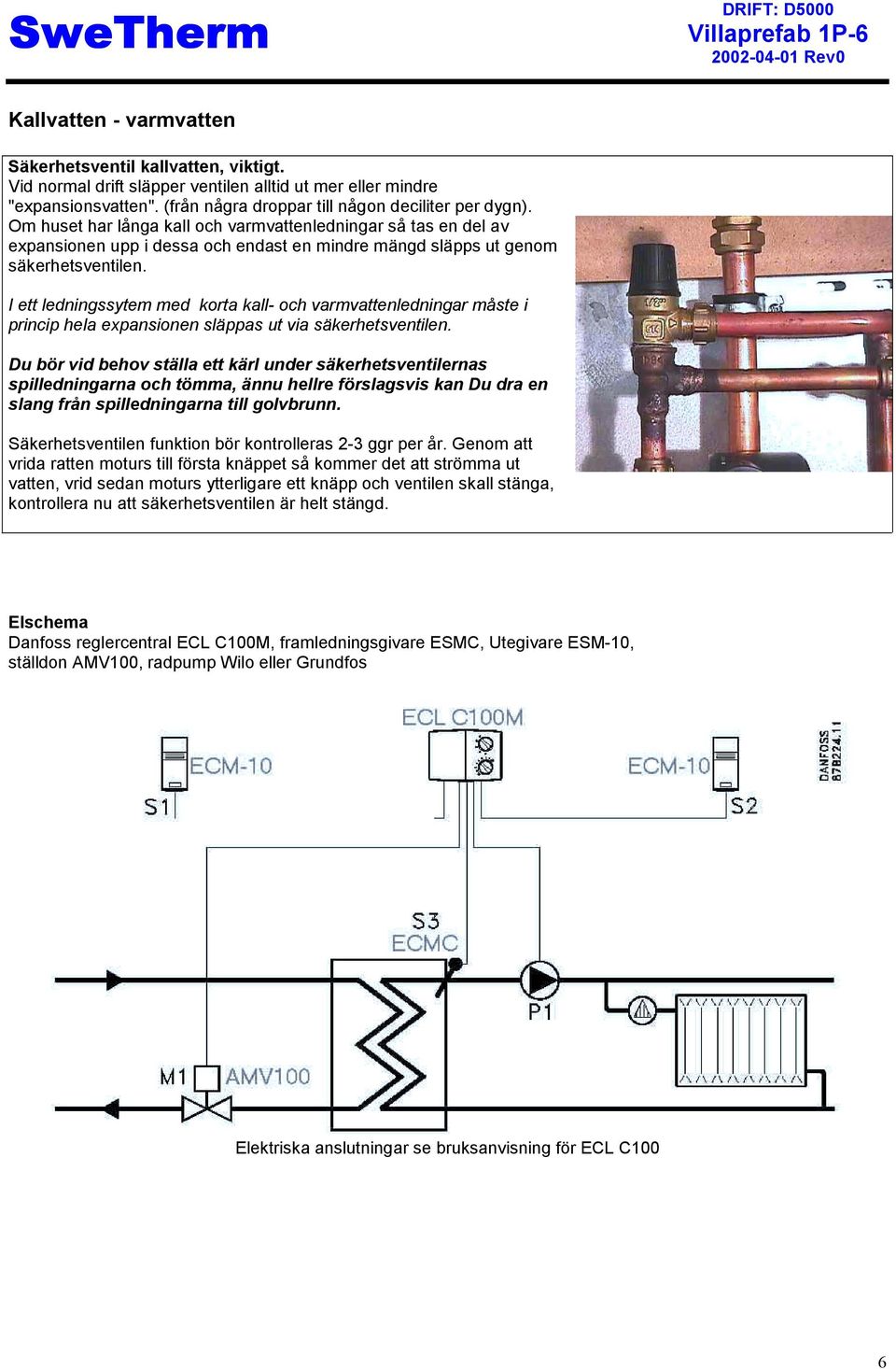 Om huset har långa kall och varmvattenledningar så tas en del av expansionen upp i dessa och endast en mindre mängd släpps ut genom säkerhetsventilen.