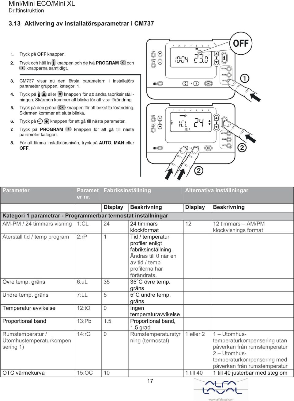 klockformat Återställ tid / temp program 2:rP 1 Tid / temperatur profiler enligt fabriksinställning. Ändras till 0 när en av tid / temp profilerna har förändrats. Övre temp.