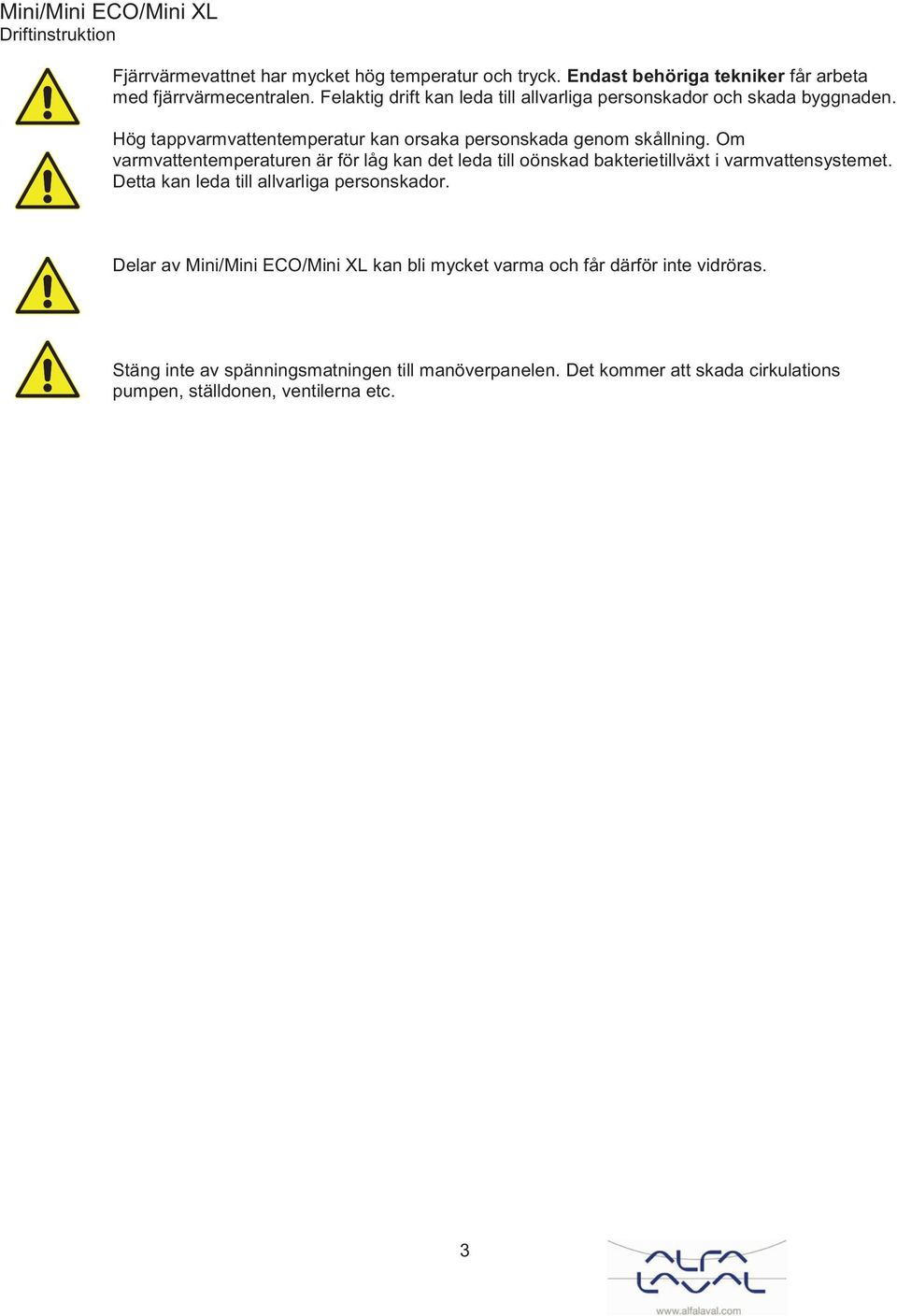 Om varmvattentemperaturen är för låg kan det leda till oönskad bakterietillväxt i varmvattensystemet. Detta kan leda till allvarliga personskador.