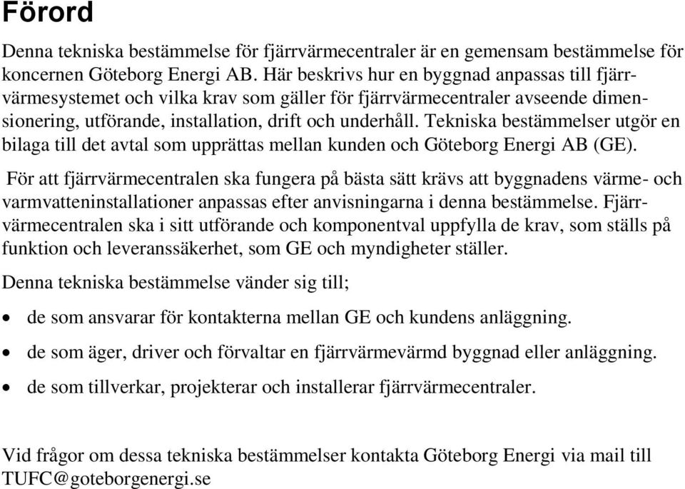 Tekniska bestämmelser utgör en bilaga till det avtal som upprättas mellan kunden och Göteborg Energi AB (GE).