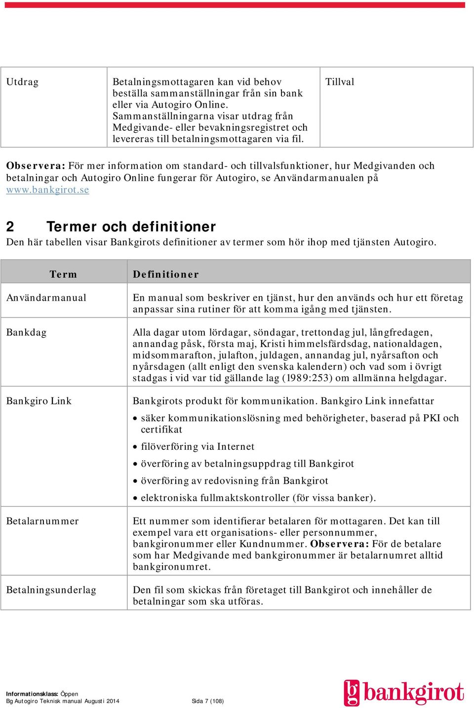 Tillval Observera: För mer information om standard- och tillvalsfunktioner, hur Medgivanden och betalningar och Autogiro Online fungerar för Autogiro, se Användarmanualen på www.bankgirot.