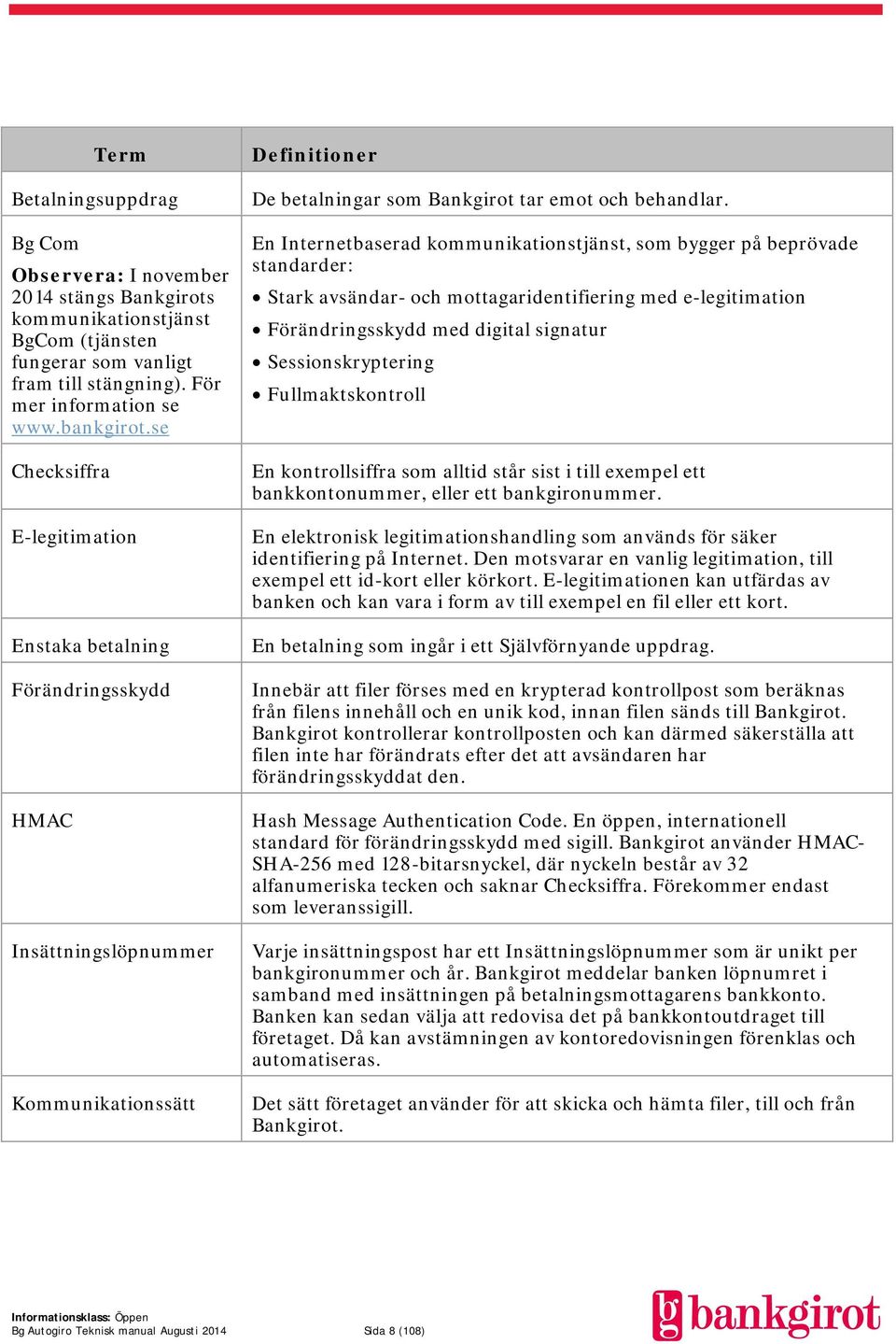 En Internetbaserad kommunikationstjänst, som bygger på beprövade standarder: Stark avsändar- och mottagaridentifiering med e-legitimation Förändringsskydd med digital signatur Sessionskryptering