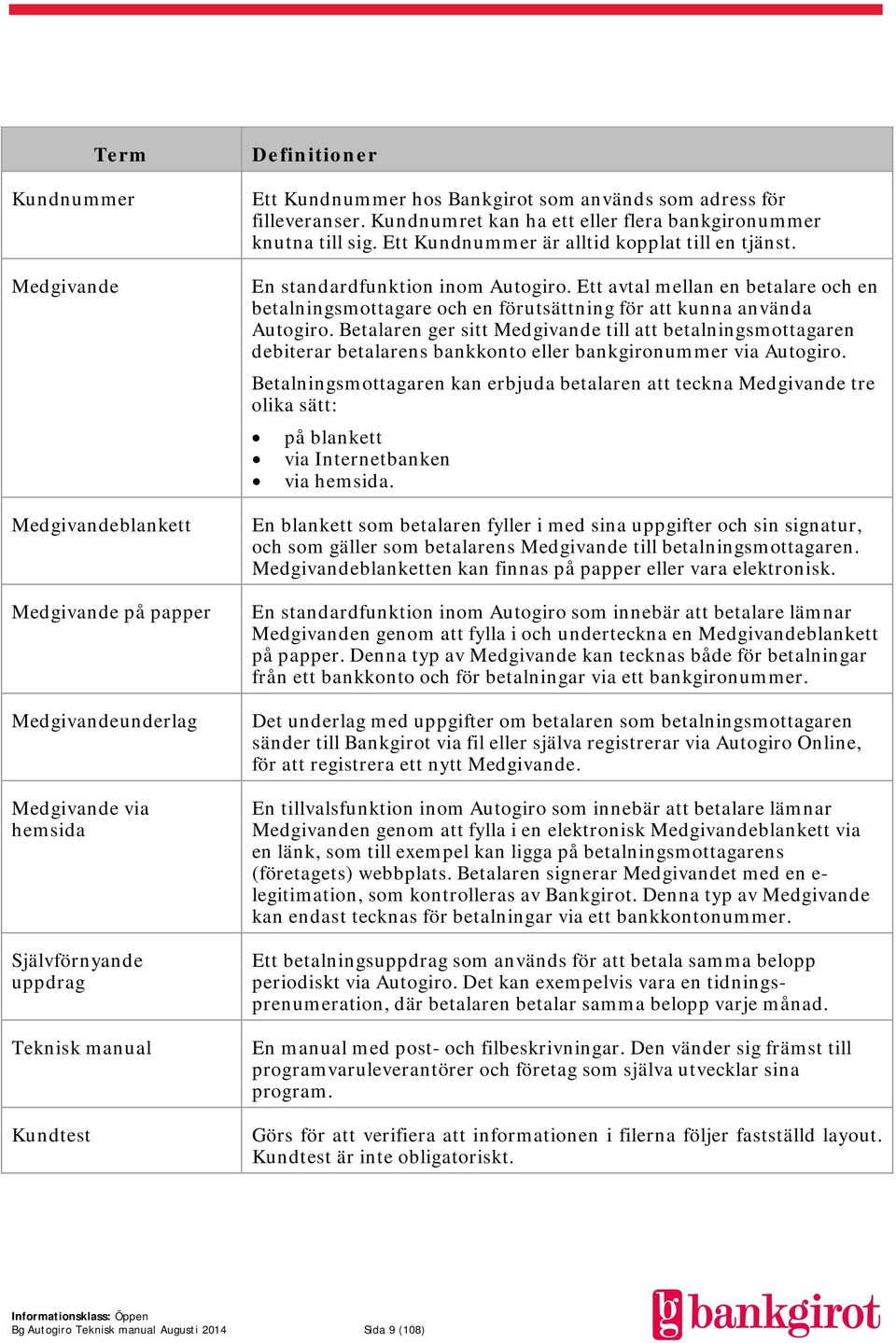 Ett avtal mellan en betalare och en betalningsmottagare och en förutsättning för att kunna använda Autogiro.