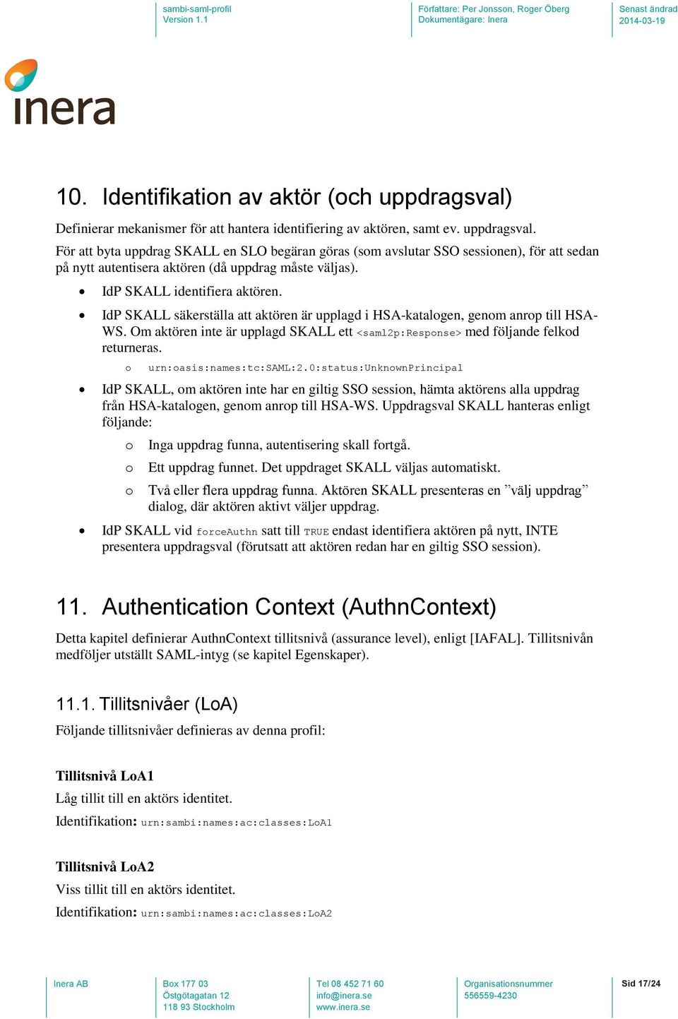 Om aktören inte är upplagd SKALL ett <saml2p:response> med följande felkod returneras. o urn:oasis:names:tc:saml:2.