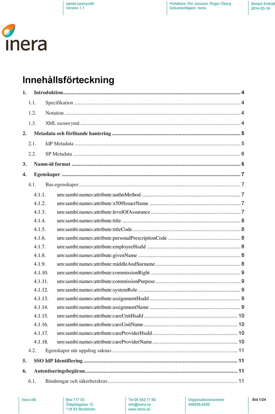 urn:sambi:names:attribute:levelofassurance... 7 4.1.4. urn:sambi:names:attribute:title... 8 4.1.5. urn:sambi:names:attribute:titlecode... 8 4.1.6. urn:sambi:names:attribute:personalprescriptioncode.