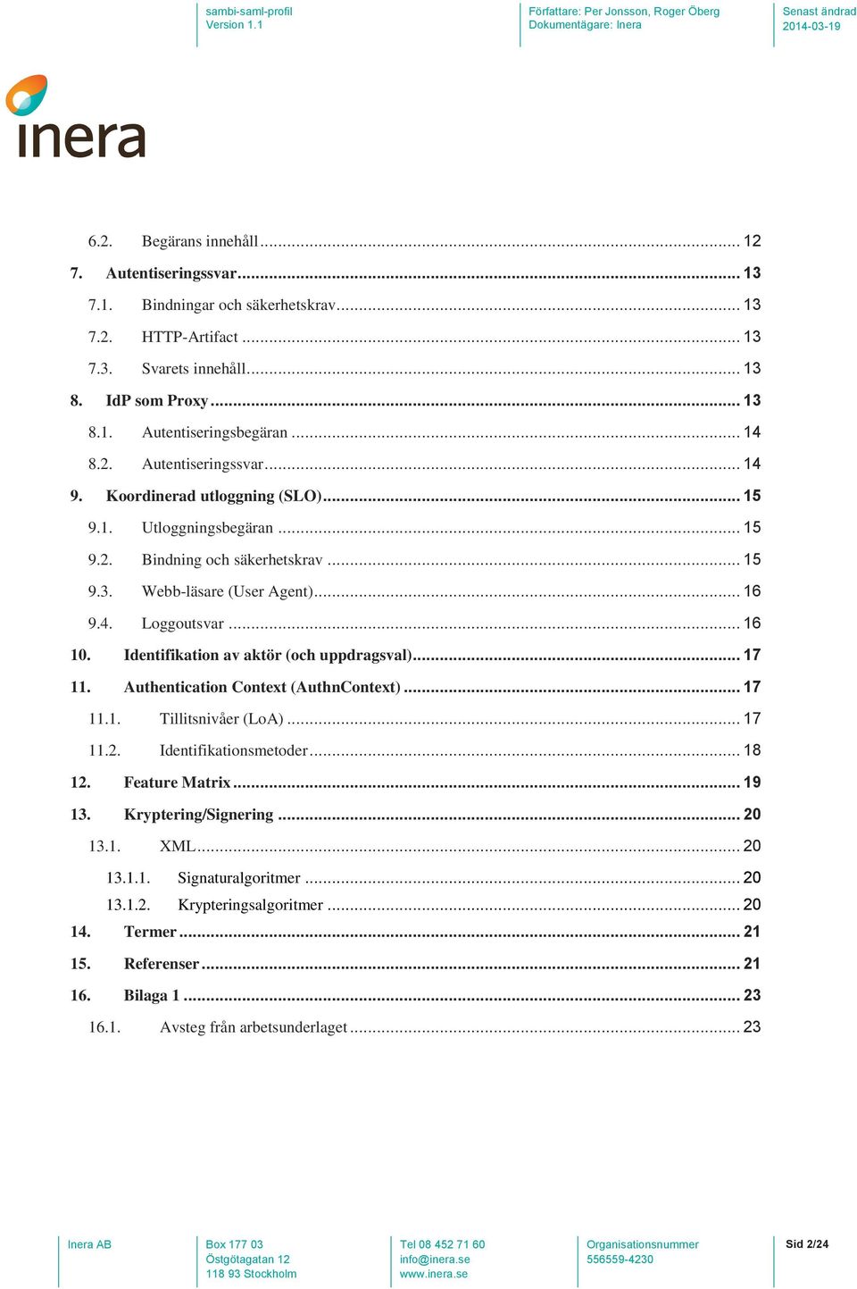 .. 16 10. Identifikation av aktör (och uppdragsval)... 17 11. Authentication Context (AuthnContext)... 17 11.1. Tillitsnivåer (LoA)... 17 11.2. Identifikationsmetoder... 18 12. Feature Matrix... 19 13.