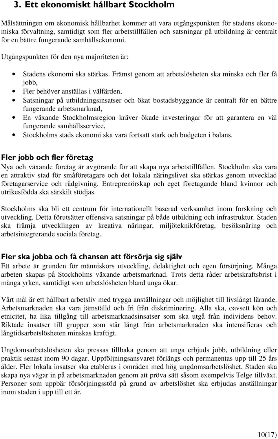 Främst genom att arbetslösheten ska minska och fler få jobb, Fler behöver anställas i välfärden, Satsningar på utbildningsinsatser och ökat bostadsbyggande är centralt för en bättre fungerande
