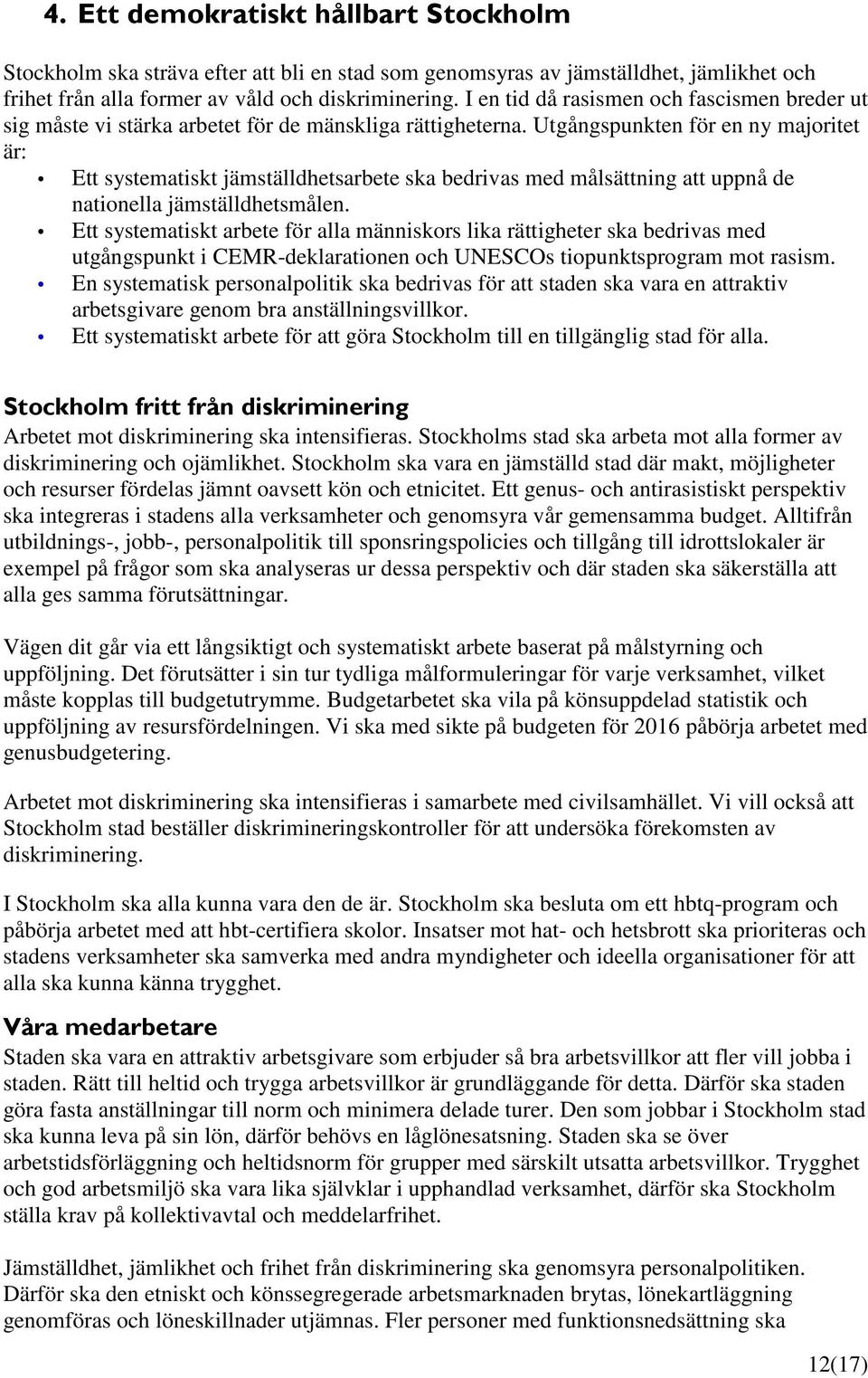 Utgångspunkten för en ny majoritet är: Ett systematiskt jämställdhetsarbete ska bedrivas med målsättning att uppnå de nationella jämställdhetsmålen.