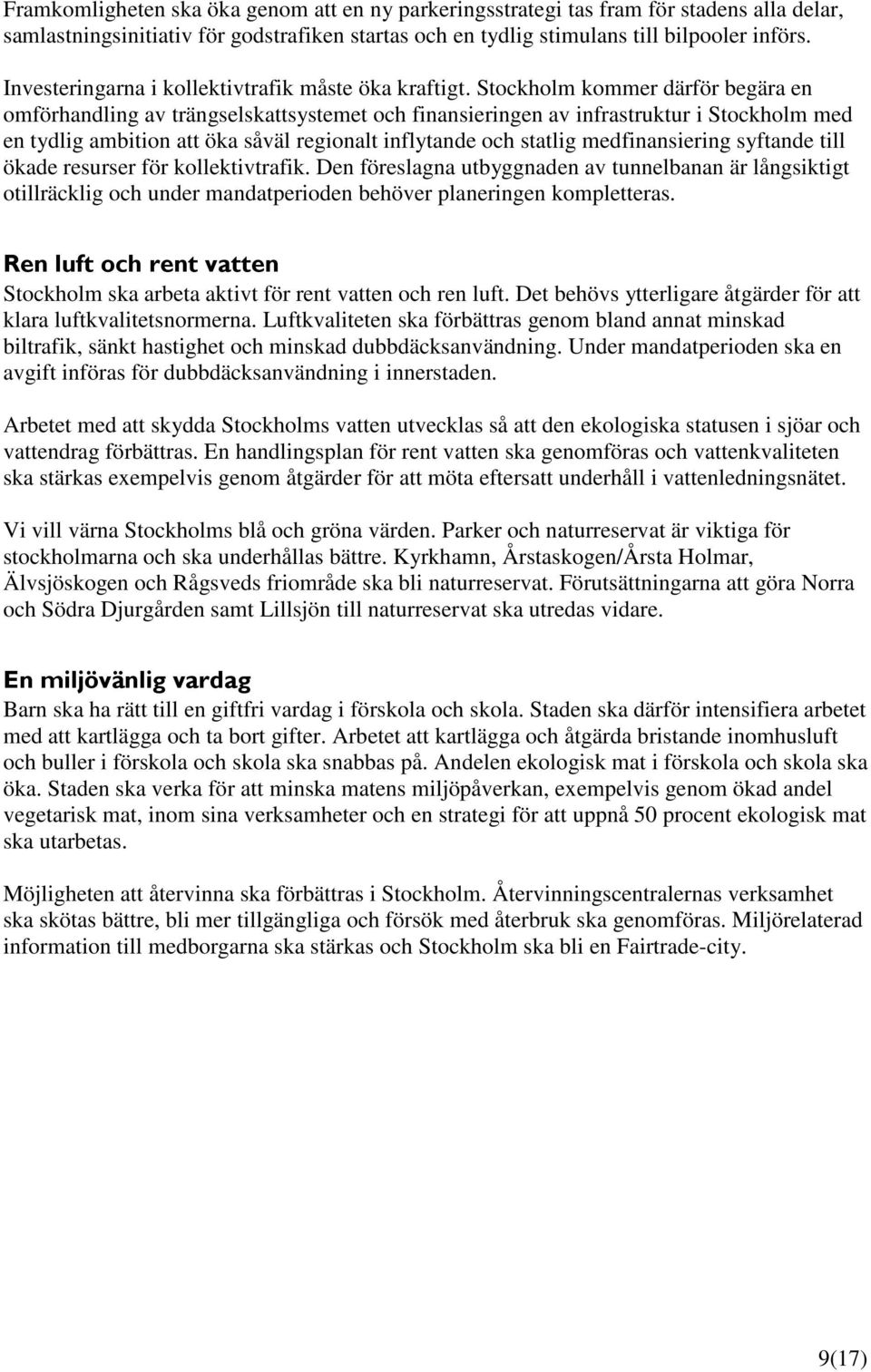 Stockholm kommer därför begära en omförhandling av trängselskattsystemet och finansieringen av infrastruktur i Stockholm med en tydlig ambition att öka såväl regionalt inflytande och statlig