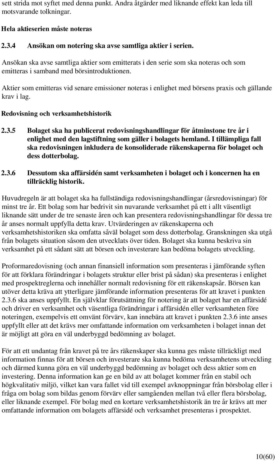 Aktier som emitteras vid senare emissioner noteras i enlighet med börsens praxis och gällande krav i lag. Redovisning och verksamhetshistorik 2.3.