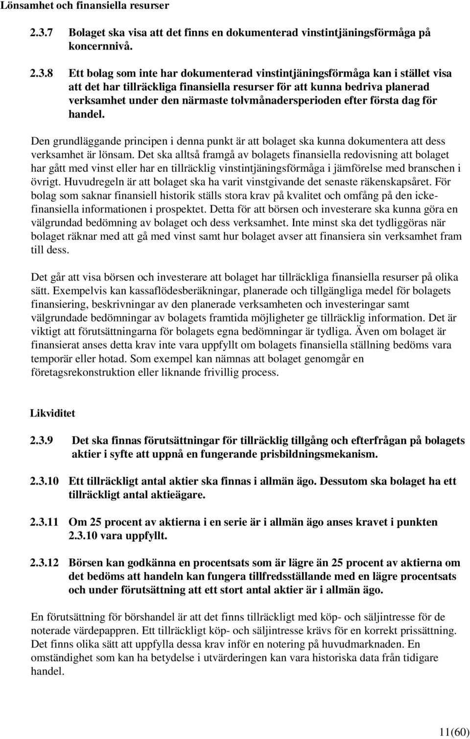 8 Ett bolag som inte har dokumenterad vinstintjäningsförmåga kan i stället visa att det har tillräckliga finansiella resurser för att kunna bedriva planerad verksamhet under den närmaste