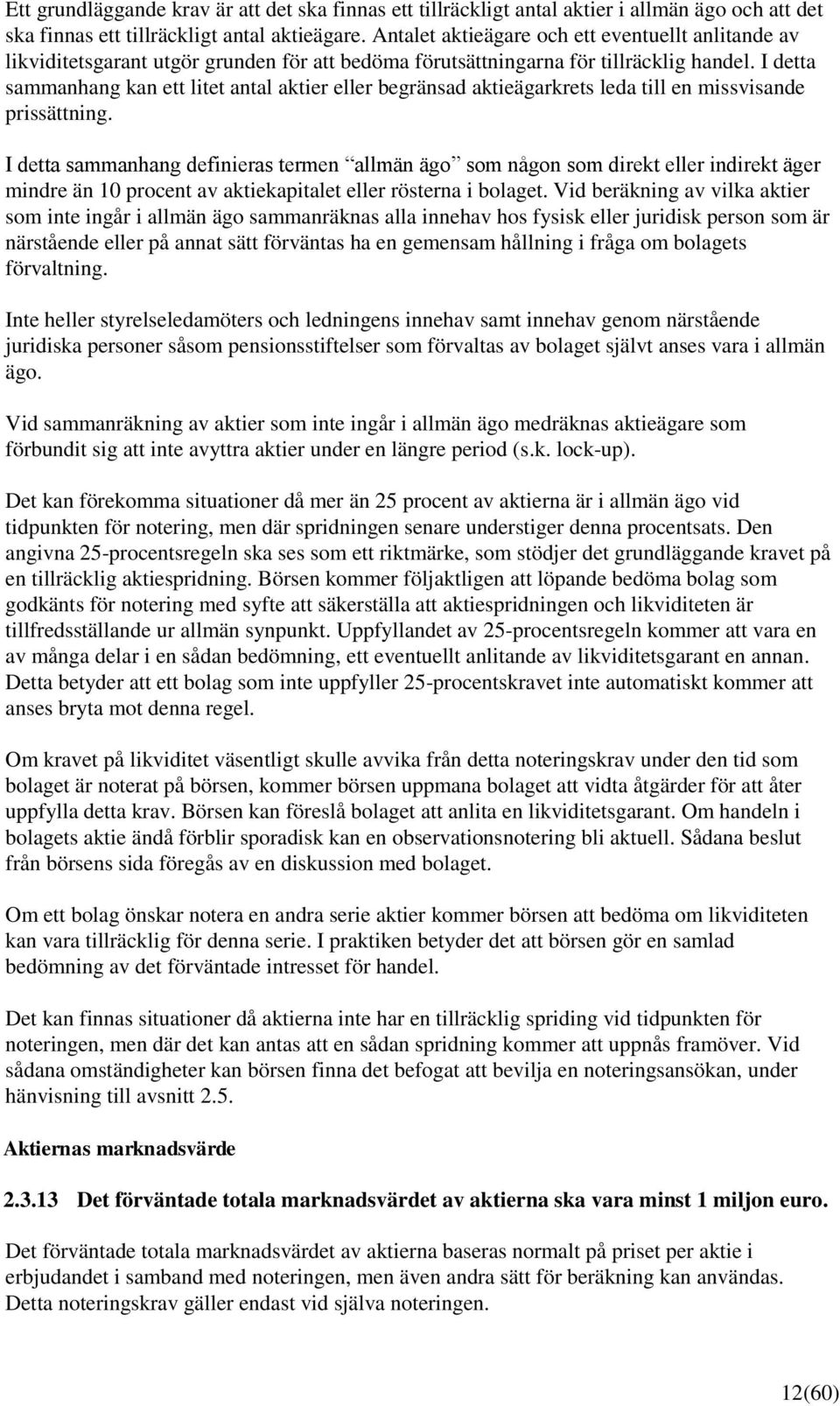 I detta sammanhang kan ett litet antal aktier eller begränsad aktieägarkrets leda till en missvisande prissättning.