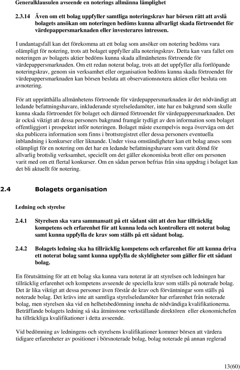 intressen. I undantagsfall kan det förekomma att ett bolag som ansöker om notering bedöms vara olämpligt för notering, trots att bolaget uppfyller alla noteringskrav.