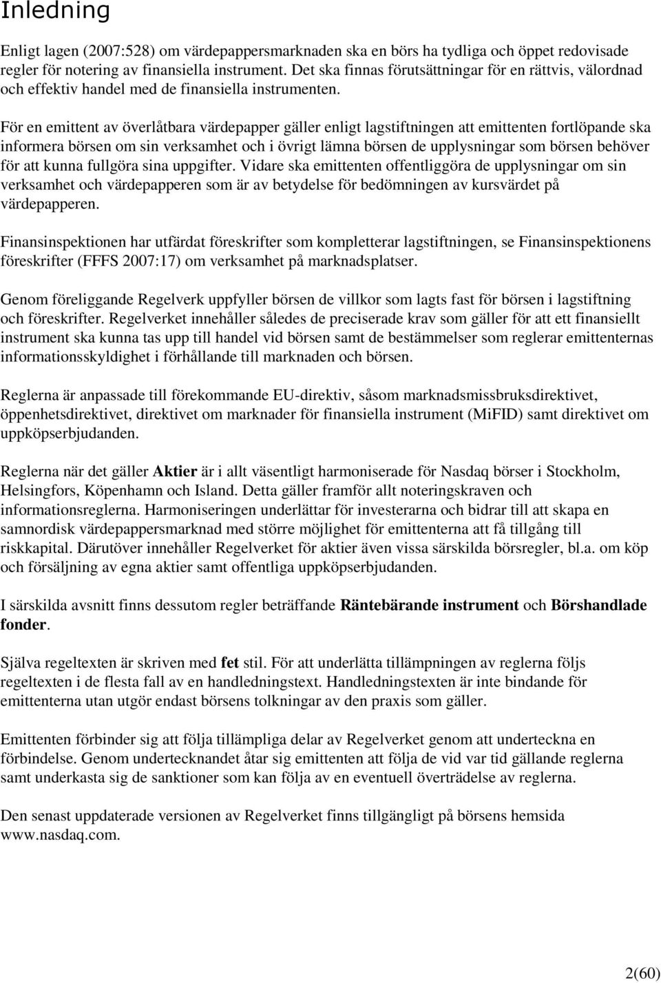 För en emittent av överlåtbara värdepapper gäller enligt lagstiftningen att emittenten fortlöpande ska informera börsen om sin verksamhet och i övrigt lämna börsen de upplysningar som börsen behöver