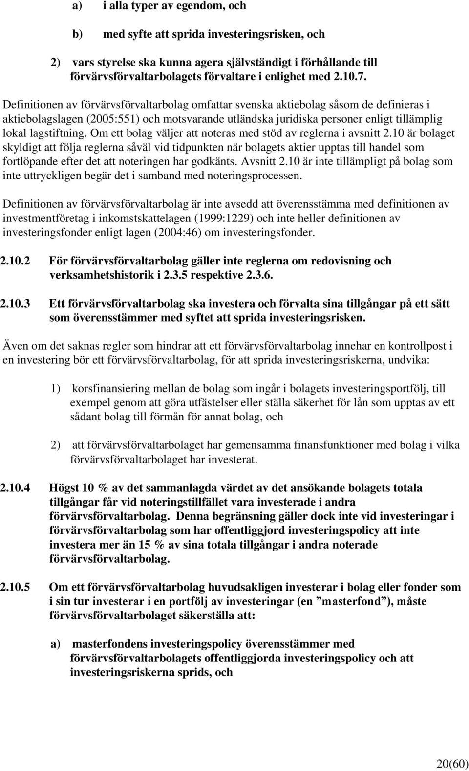 lagstiftning. Om ett bolag väljer att noteras med stöd av reglerna i avsnitt 2.