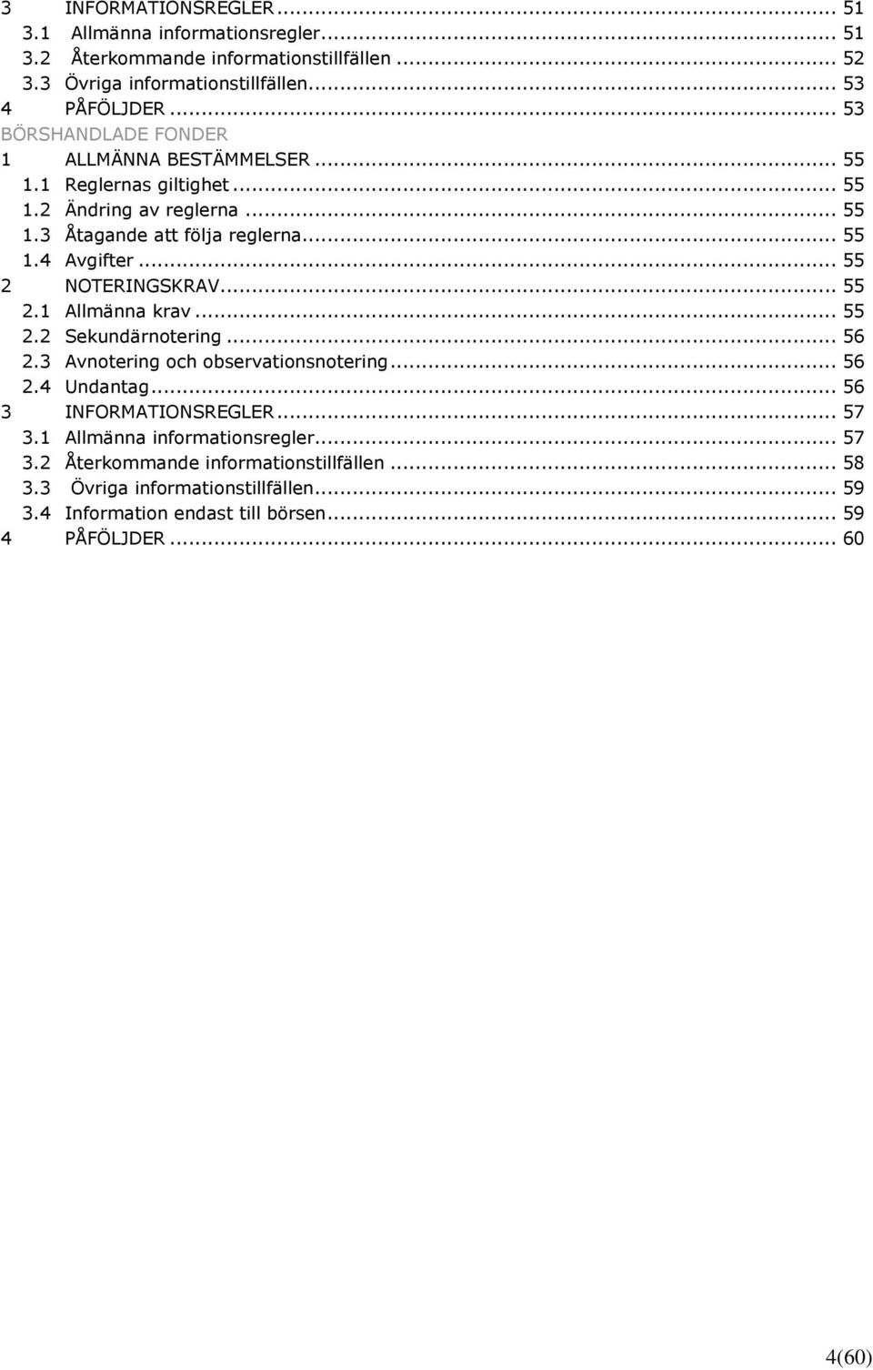 .. 55 2 NOTERINGSKRAV... 55 2.1 Allmänna krav... 55 2.2 Sekundärnotering... 56 2.3 Avnotering och observationsnotering... 56 2.4 Undantag... 56 3 INFORMATIONSREGLER... 57 3.