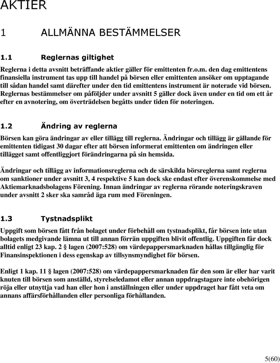 den dag emittentens finansiella instrument tas upp till handel på börsen eller emittenten ansöker om upptagande till sådan handel samt därefter under den tid emittentens instrument är noterade vid
