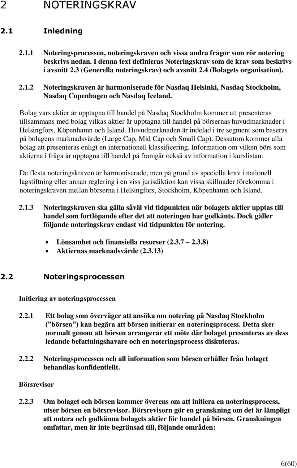 2 Noteringskraven är harmoniserade för Nasdaq Helsinki, Nasdaq Stockholm, Nasdaq Copenhagen och Nasdaq Iceland.