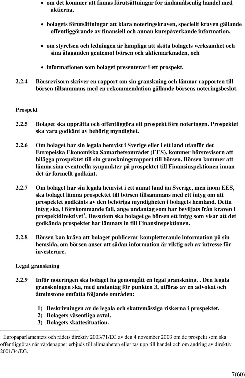 prospekt. 2.2.4 Börsrevisorn skriver en rapport om sin granskning och lämnar rapporten till börsen tillsammans med en rekommendation gällande börsens noteringsbeslut. Prospekt 2.2.5 Bolaget ska upprätta och offentliggöra ett prospekt före noteringen.