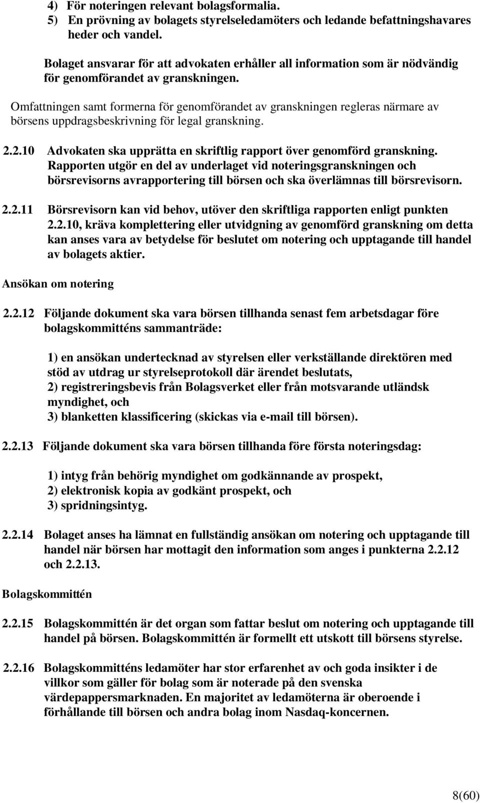 Omfattningen samt formerna för genomförandet av granskningen regleras närmare av börsens uppdragsbeskrivning för legal granskning. 2.