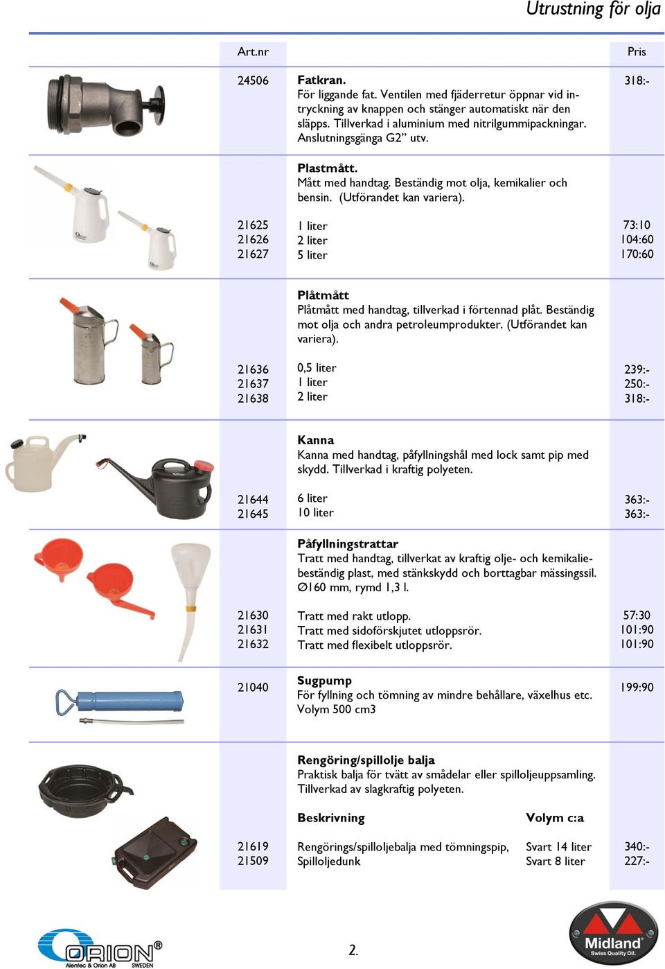 1 liter 2 liter 5 liter 318:- 73:10 104:60 170:60 21636 21637 21638 Plåtmått Plåtmått med handtag, tillverkad i förtennad plåt. Beständig mot olja och andra petroleumprodukter.