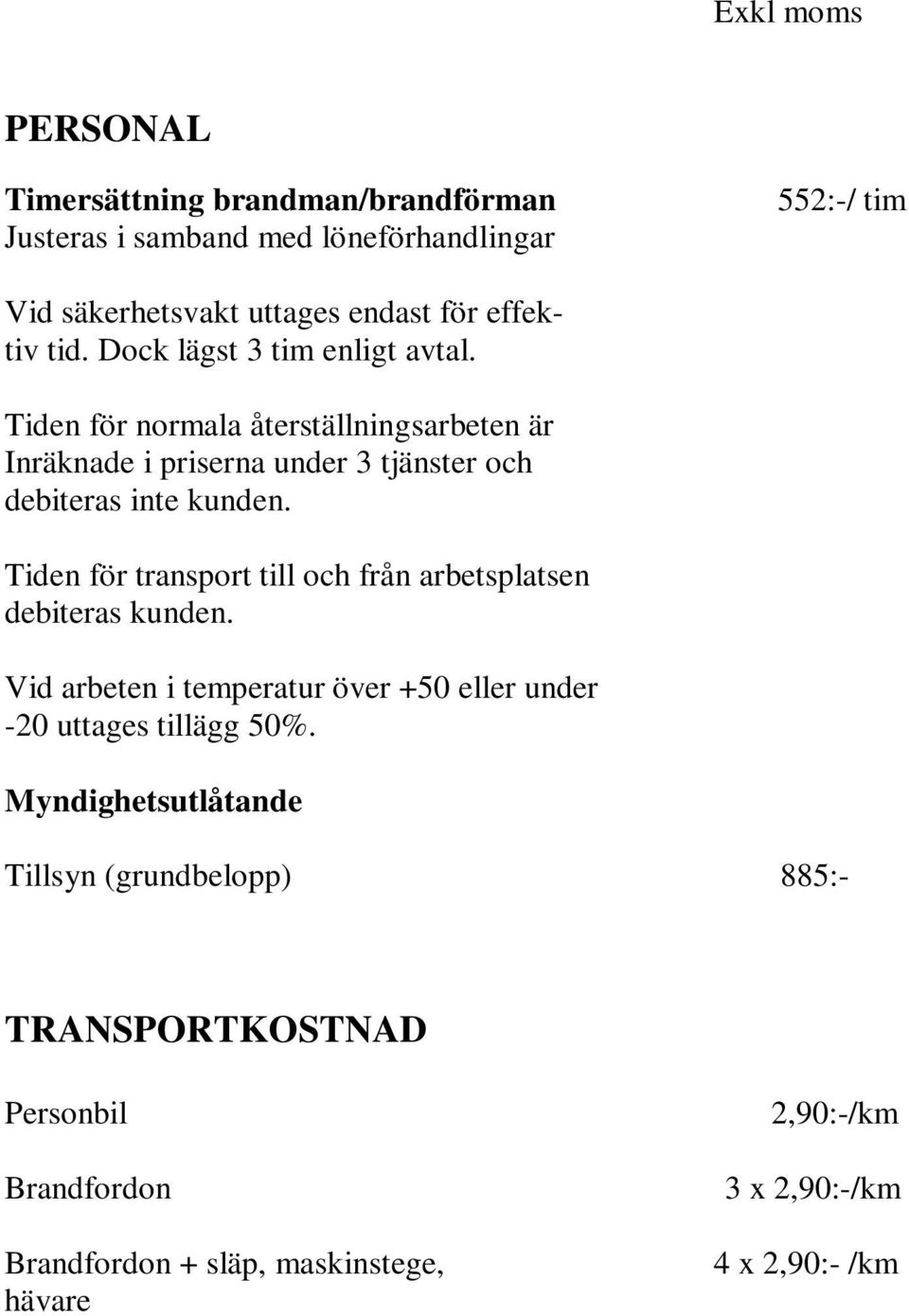 Tiden för normala återställningsarbeten är Inräknade i priserna under 3 tjänster och debiteras inte kunden.