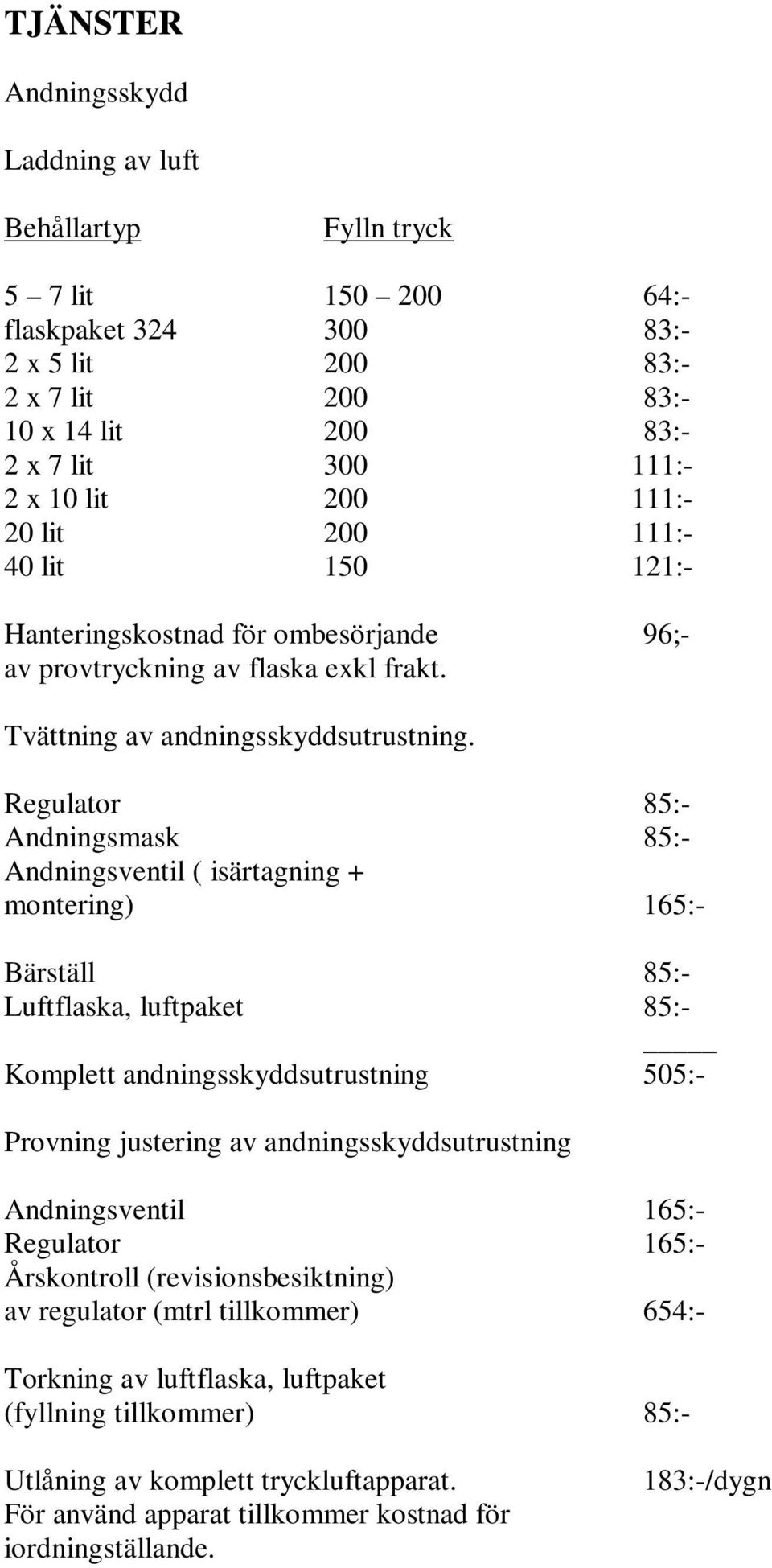 Regulator 85:- Andningsmask 85:- Andningsventil ( isärtagning + montering) 165:- Bärställ 85:- Luftflaska, luftpaket 85:- Komplett andningsskyddsutrustning 505:- Provning justering av