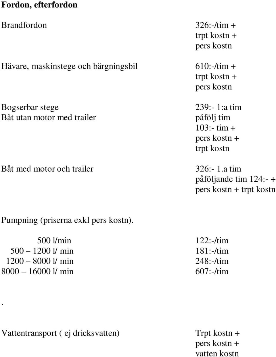 326:- 1.a tim påföljande tim 124:- + pers kostn + trpt kostn Pumpning (priserna exkl pers kostn).