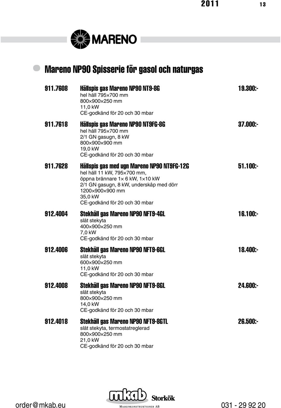 100:- hel häll 11 kw, 795 700 mm, öppna brännare 1 6 kw, 1 10 kw 2/1 GN gasugn, 8 kw, underskåp med dörr 1200 900 900 mm 35,0 kw 912.4004 Stekhäll gas Mareno NP90 NFT9-4GL 16.