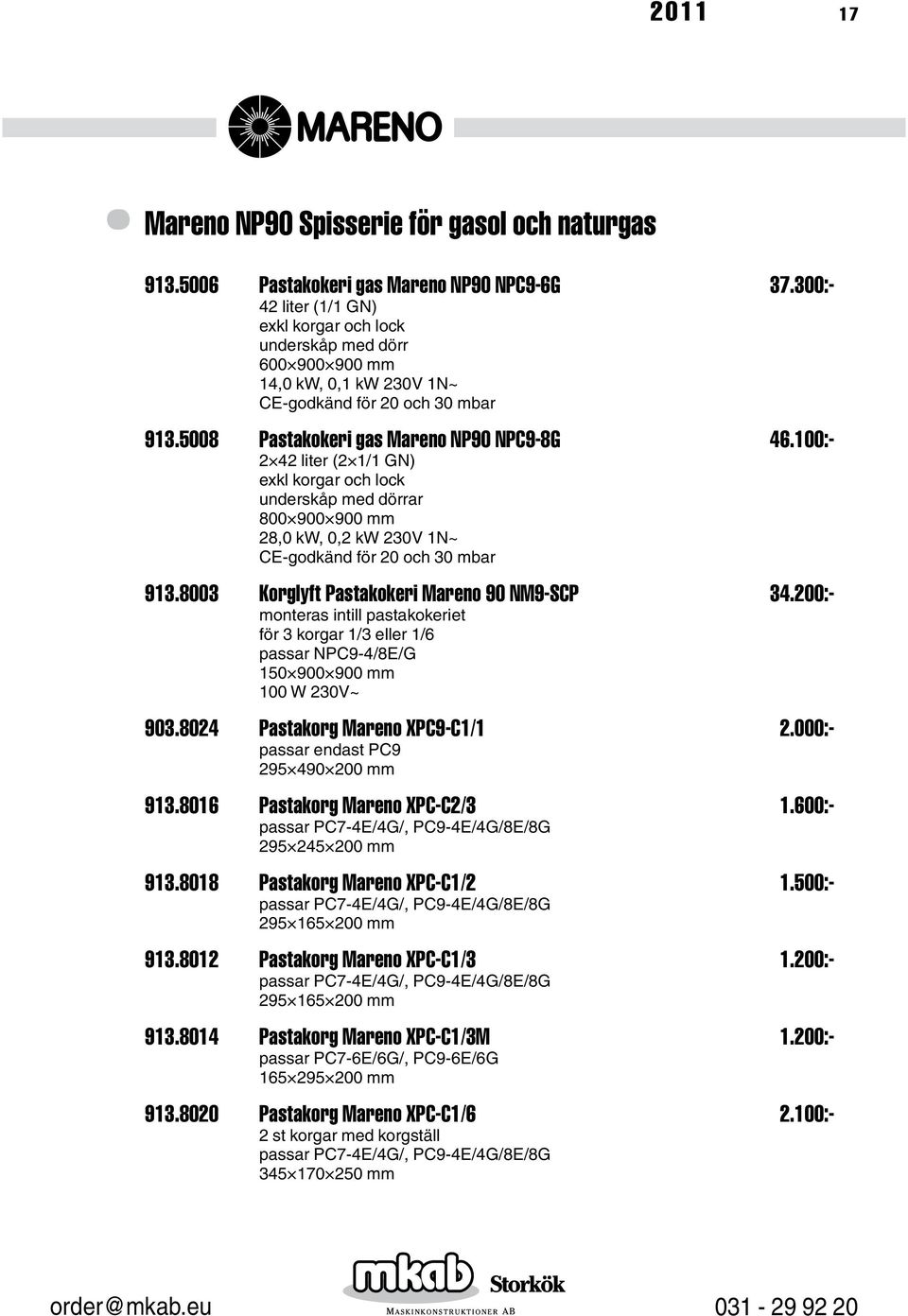 100:- 2 42 liter (2 1/1 GN) exkl korgar och lock underskåp med dörrar 28,0 kw, 0,2 kw 230V 1N~ 913.8003 Korglyft Pastakokeri Mareno 90 NM9-SCP 34.