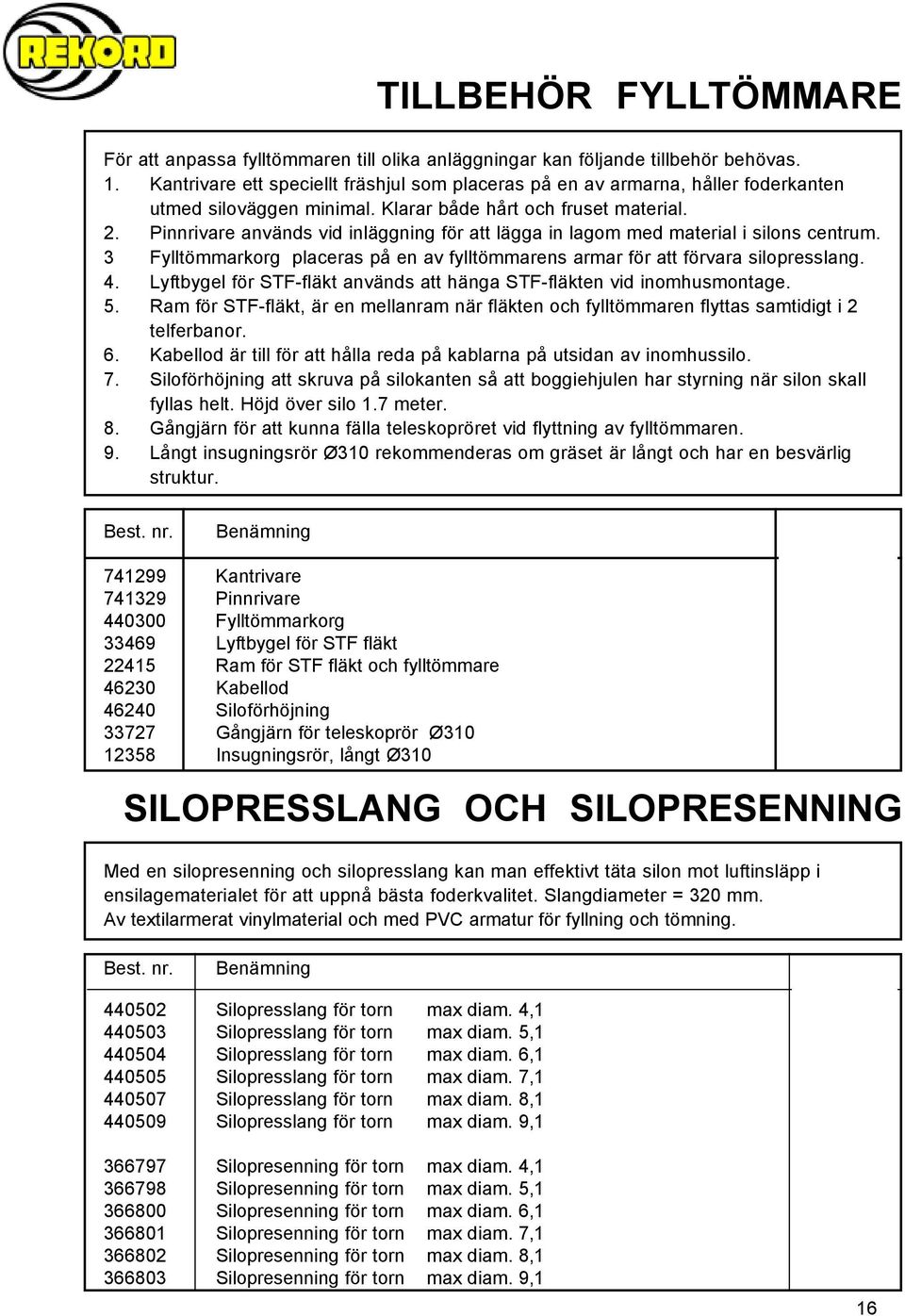 Pinnrivare används vid inläggning för att lägga in lagom med material i silons centrum. 3 Fylltömmarkorg placeras på en av fylltömmarens armar för att förvara silopresslang. 4.