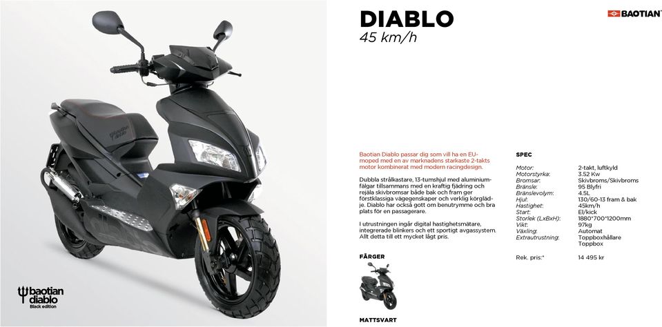 Diablo har också gott om benutrymme och bra plats för en passagerare. I utrustningen ingår digital hastighetsmätare, integrerade blinkers och ett sportigt avgassystem.