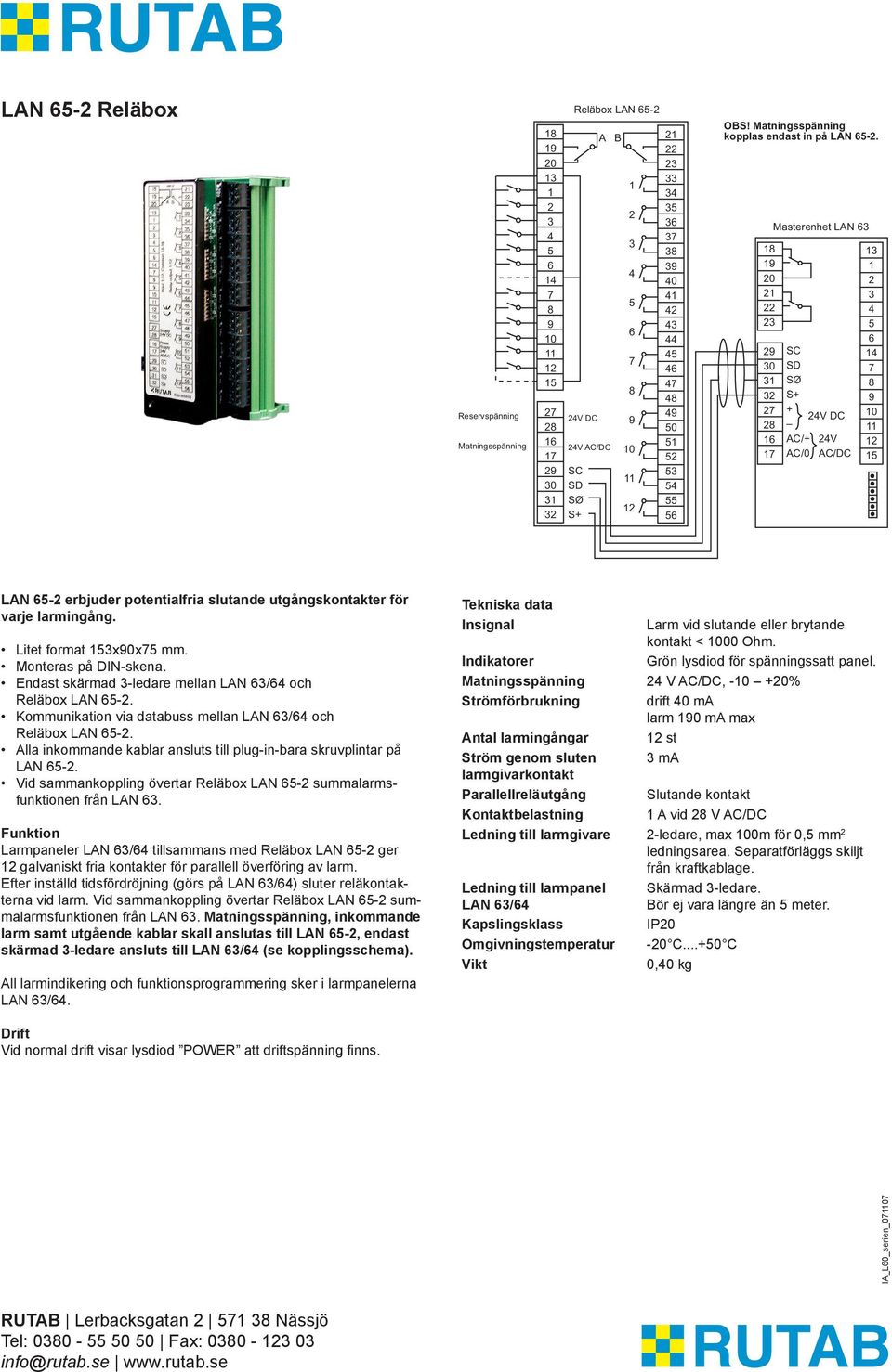 Alla inkommande kablar ansluts till plug-in-bara skruvplintar på LAN 65-2. Vid sammankoppling övertar Reläbox LAN 65-2 summalarmsfunktionen från LAN 63.