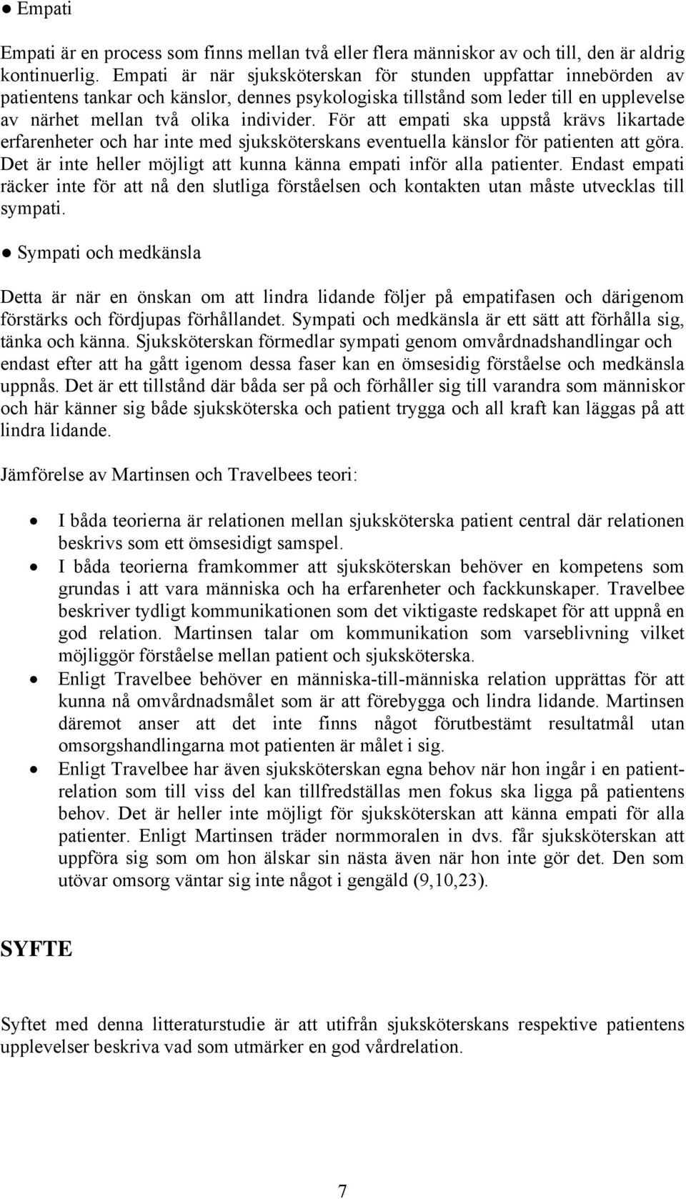 För att empati ska uppstå krävs likartade erfarenheter och har inte med sjuksköterskans eventuella känslor för patienten att göra.