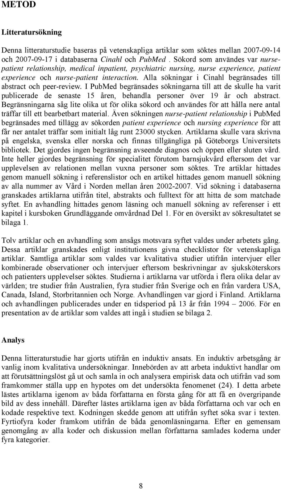 Alla sökningar i Cinahl begränsades till abstract och peer-review.