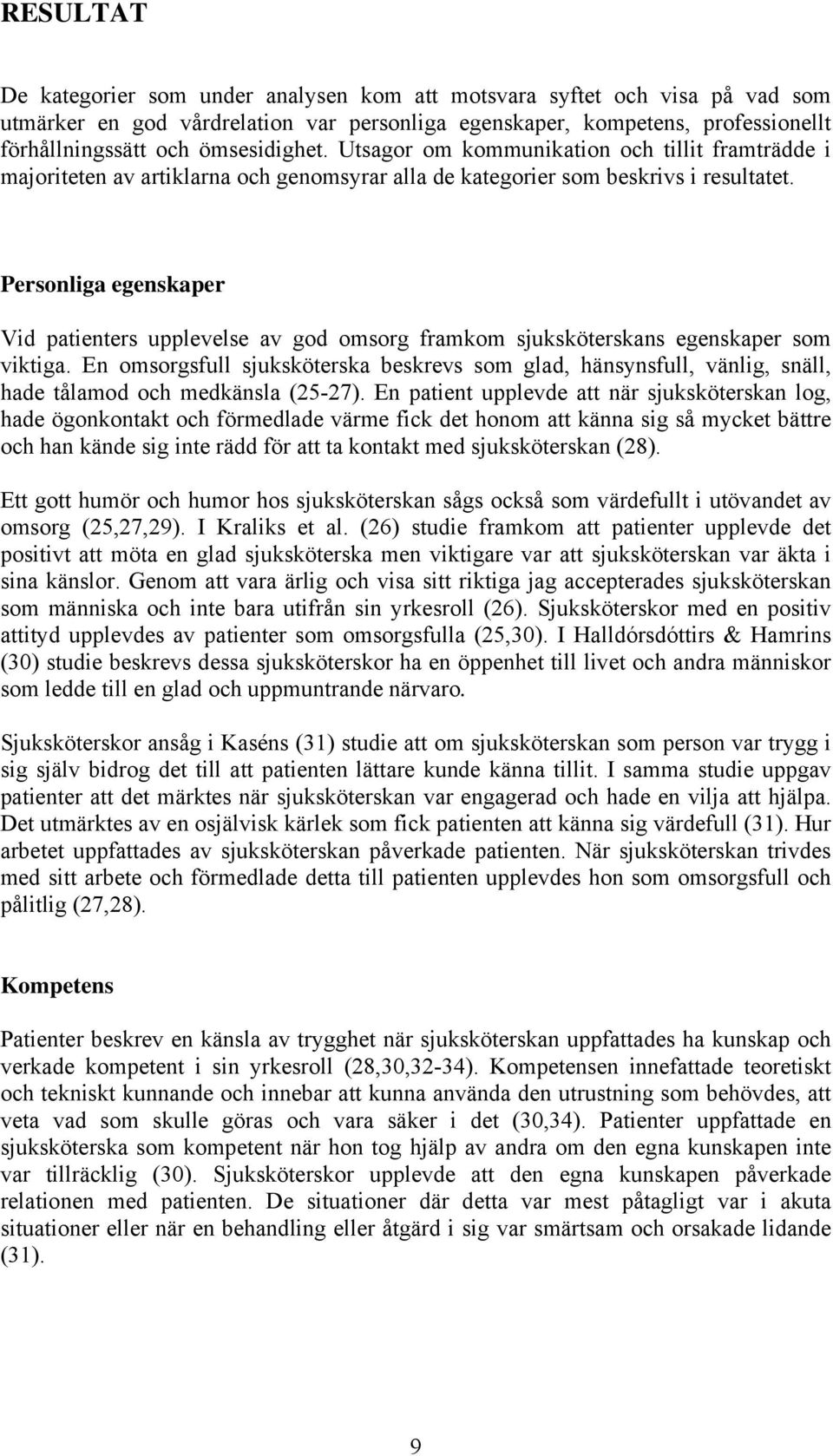Personliga egenskaper Vid patienters upplevelse av god omsorg framkom sjuksköterskans egenskaper som viktiga.