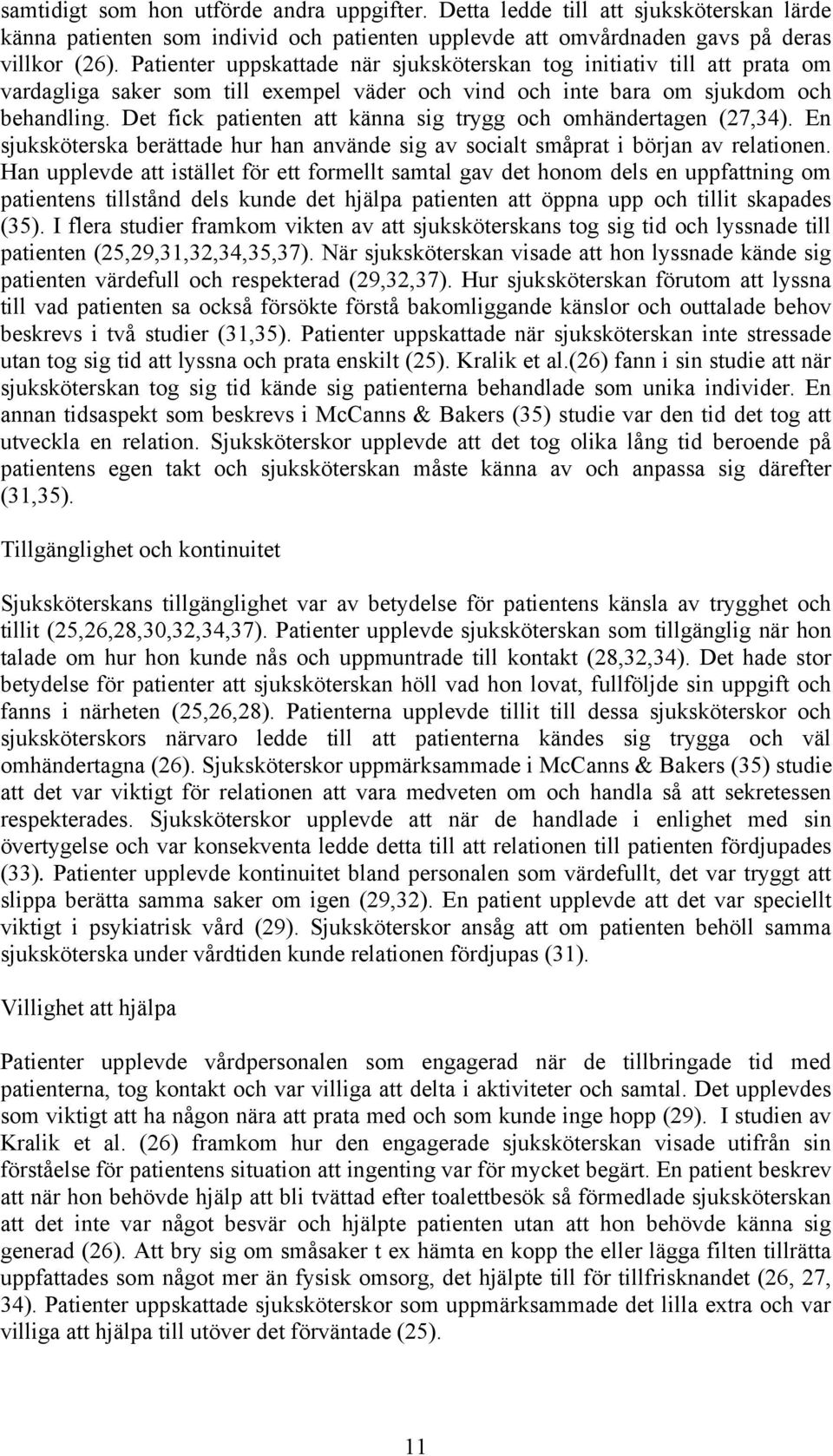 Det fick patienten att känna sig trygg och omhändertagen (27,34). En sjuksköterska berättade hur han använde sig av socialt småprat i början av relationen.