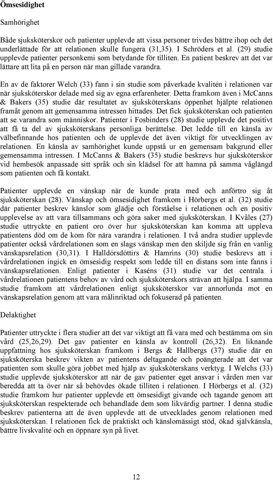 En av de faktorer Welch (33) fann i sin studie som påverkade kvalitén i relationen var när sjuksköterskor delade med sig av egna erfarenheter.