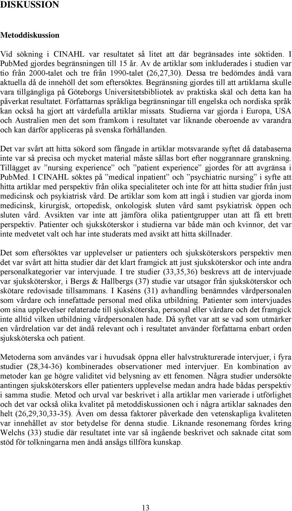 Begränsning gjordes till att artiklarna skulle vara tillgängliga på Göteborgs Universitetsbibliotek av praktiska skäl och detta kan ha påverkat resultatet.