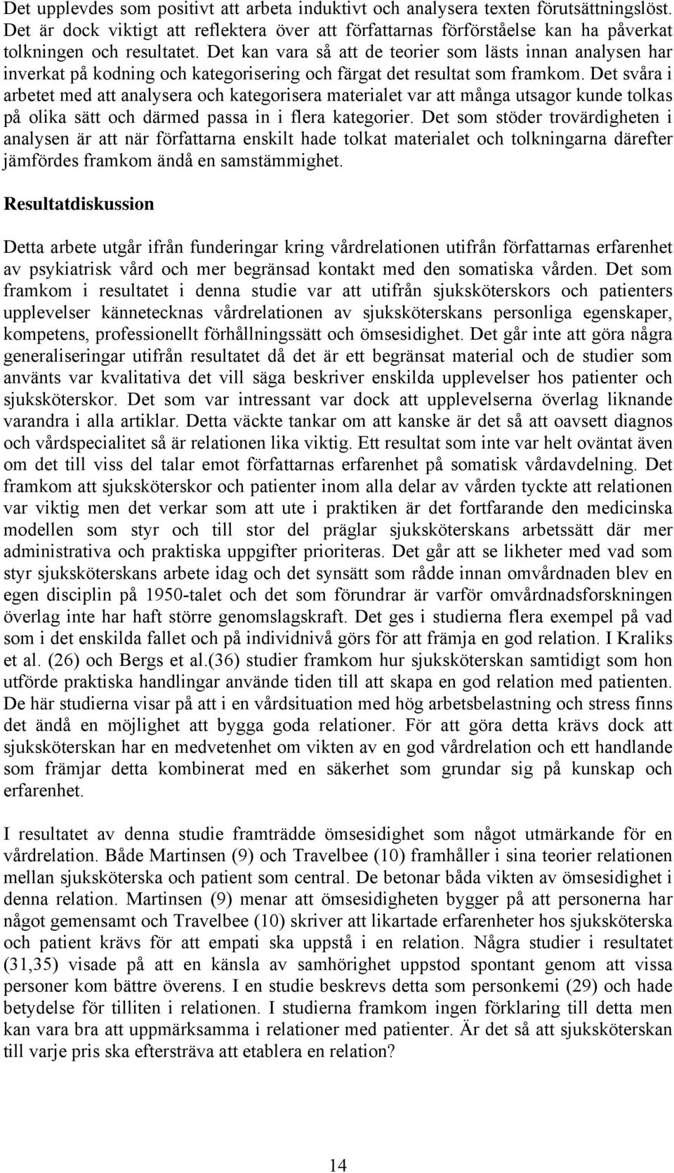 Det kan vara så att de teorier som lästs innan analysen har inverkat på kodning och kategorisering och färgat det resultat som framkom.