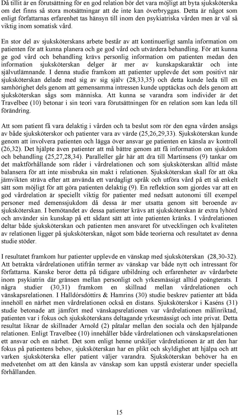 En stor del av sjuksköterskans arbete består av att kontinuerligt samla information om patienten för att kunna planera och ge god vård och utvärdera behandling.