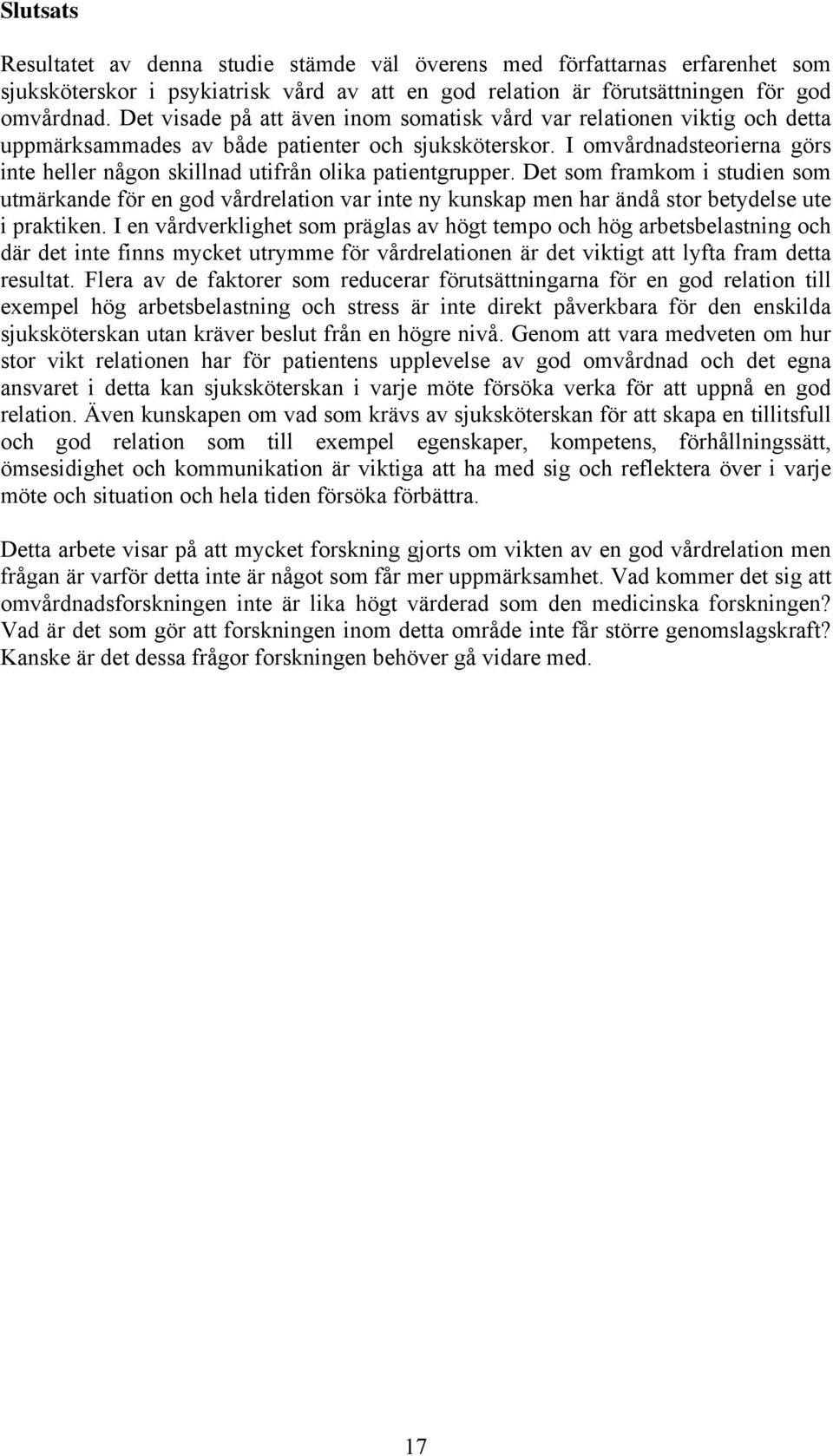 I omvårdnadsteorierna görs inte heller någon skillnad utifrån olika patientgrupper.