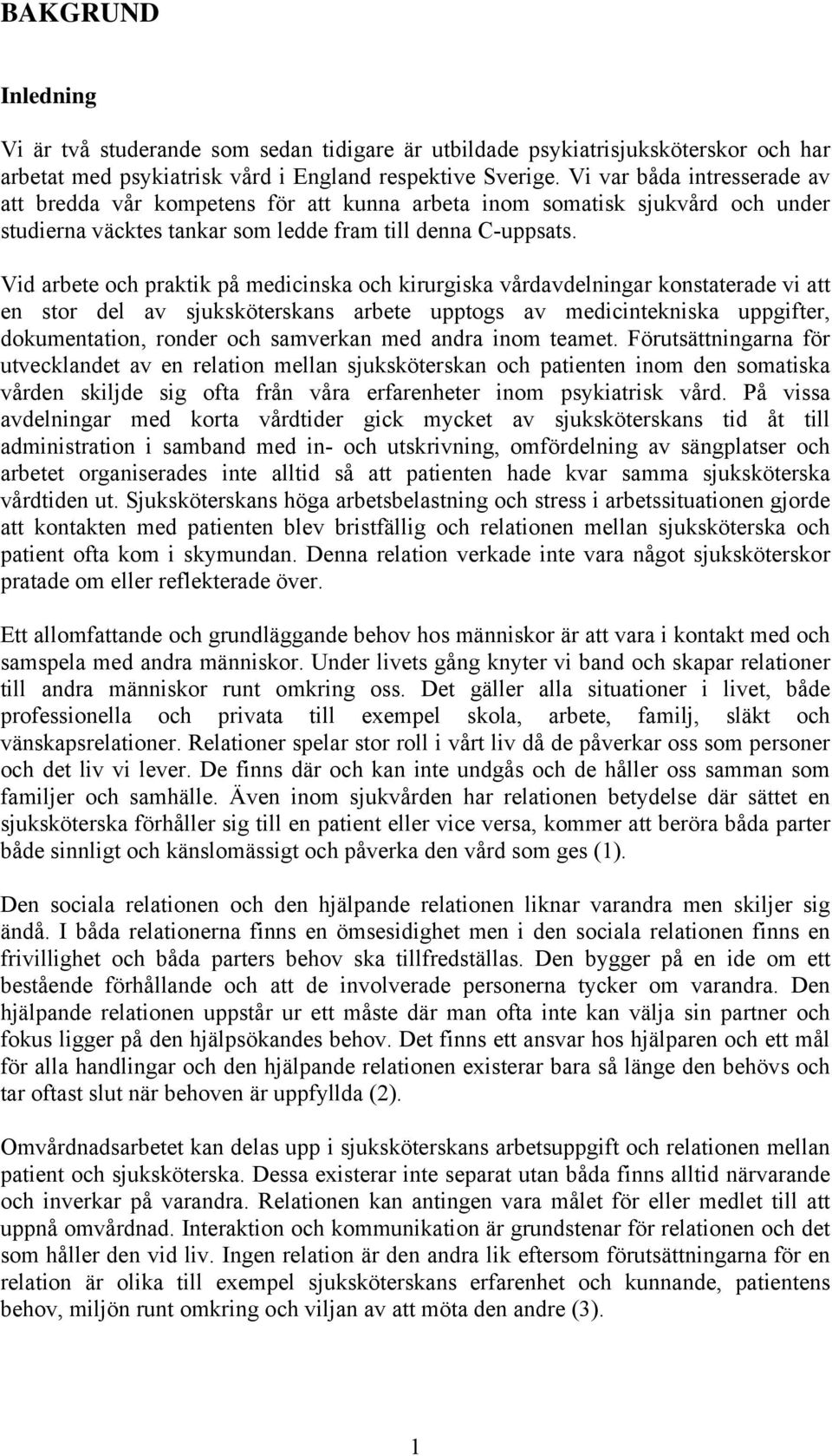 Vid arbete och praktik på medicinska och kirurgiska vårdavdelningar konstaterade vi att en stor del av sjuksköterskans arbete upptogs av medicintekniska uppgifter, dokumentation, ronder och samverkan