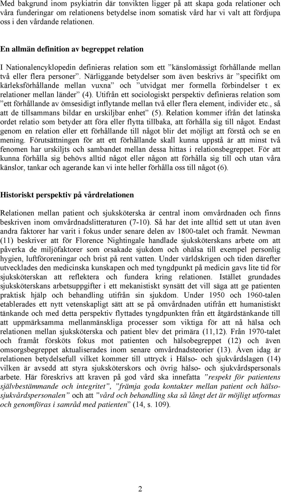 Närliggande betydelser som även beskrivs är specifikt om kärleksförhållande mellan vuxna och utvidgat mer formella förbindelser t ex relationer mellan länder (4).