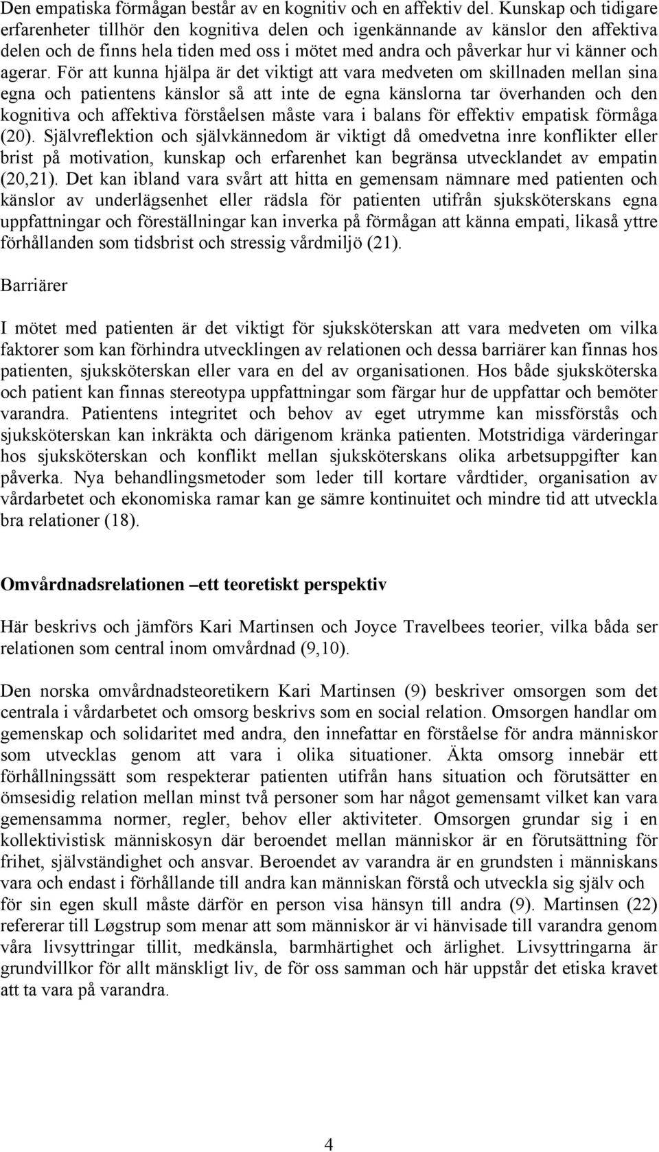 För att kunna hjälpa är det viktigt att vara medveten om skillnaden mellan sina egna och patientens känslor så att inte de egna känslorna tar överhanden och den kognitiva och affektiva förståelsen