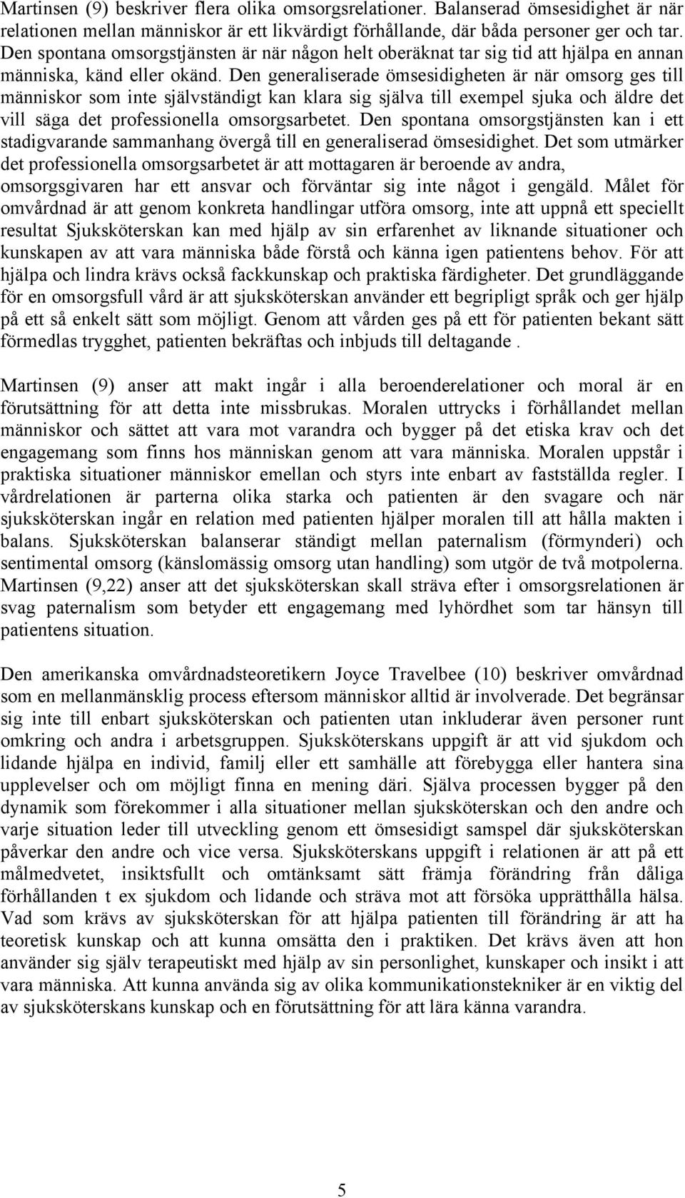 Den generaliserade ömsesidigheten är när omsorg ges till människor som inte självständigt kan klara sig själva till exempel sjuka och äldre det vill säga det professionella omsorgsarbetet.