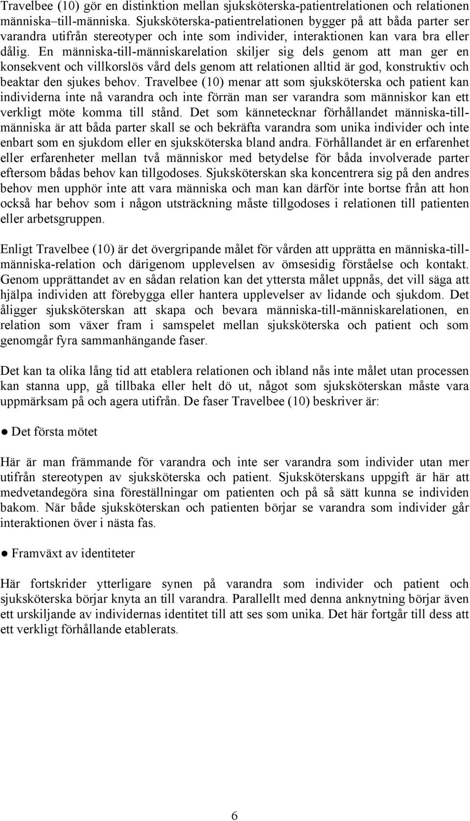 En människa-till-människarelation skiljer sig dels genom att man ger en konsekvent och villkorslös vård dels genom att relationen alltid är god, konstruktiv och beaktar den sjukes behov.